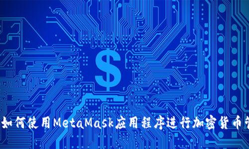 全面指南:如何使用MetaMask应用程序进行加密货币管理与交易