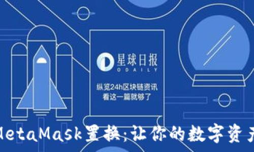 全面解析MetaMask置换:让你的数字资产轻松转换