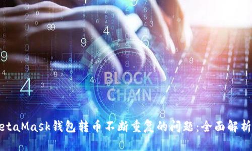 如何解决MetaMask钱包转币不断重复的问题：全面解析与解决方案