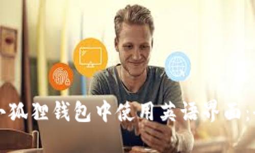 如何在小狐狸钱包中使用英语界面:全面指南