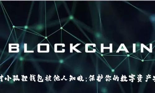 如何应对小狐狸钱包被他人知晓:保护你的数字资产安全指南