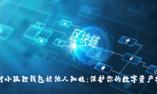 如何应对小狐狸钱包被他人知晓:保护你的数字资产安全指南