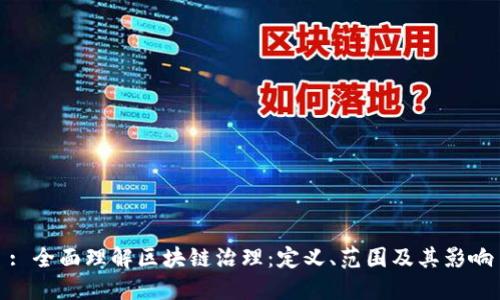 : 全面理解区块链治理:定义、范围及其影响