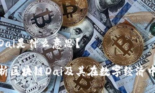 区块链Dai是什么意思?
全面解析区块链Dai及其在数字经济中的影响