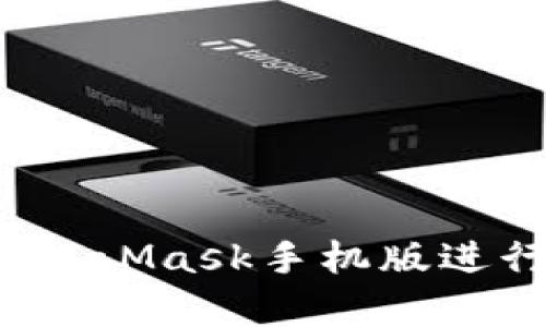 全面解析:如何使用MetaMask手机版进行加密货币管理与交易