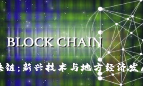 贵州日梓区块链:新兴技术与地方经济发展的完美结合