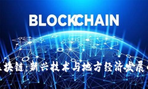 贵州日梓区块链:新兴技术与地方经济发展的完美结合