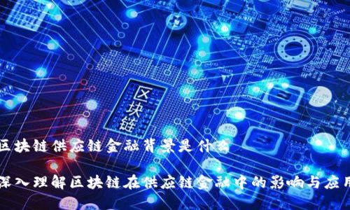 区块链供应链金融背景是什么
深入理解区块链在供应链金融中的影响与应用