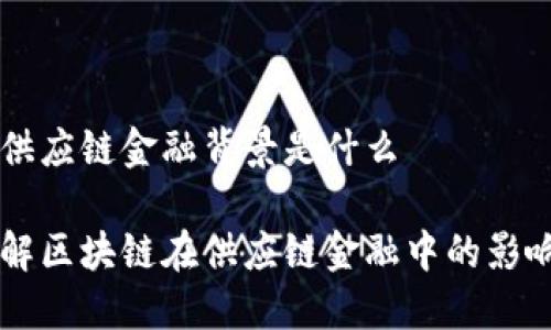 区块链供应链金融背景是什么
深入理解区块链在供应链金融中的影响与应用