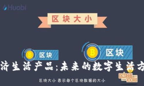 区块链经济生活产品：未来的数字生活方式与创新