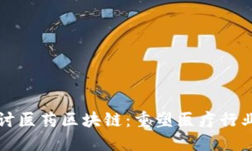 深入探讨医药区块链：重塑医疗行业的未来