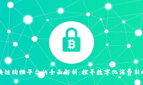 区块链购物平台的全面解析:探寻数字化消费新时代