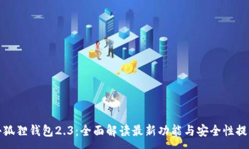 :
小狐狸钱包2.3:全面解读最新功能与安全性提升