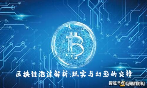 区块链泡沫解析:现实与幻影的交锋