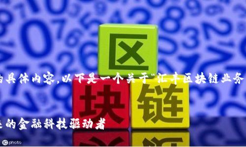 根据您的要求，需要提供更多信息的具体内容。以下是一个关于“汇丰区块链业务范围”的、关键词和相关内容的示例。


汇丰银行区块链业务全景解读：未来的金融科技驱动者