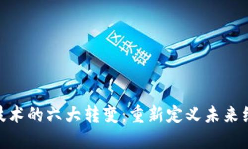 : 区块链技术的六大转变：重新定义未来经济与社会
