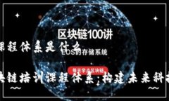 区块链培训课程体系是什么深入探讨区块链培训