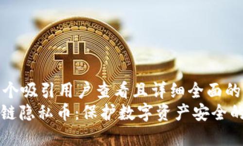 思考一个吸引用户查看且详细全面的优秀  
: 区块链隐私币：保护数字资产安全的未来