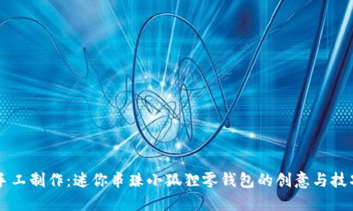手工制作:迷你串珠小狐狸零钱包的创意与技巧