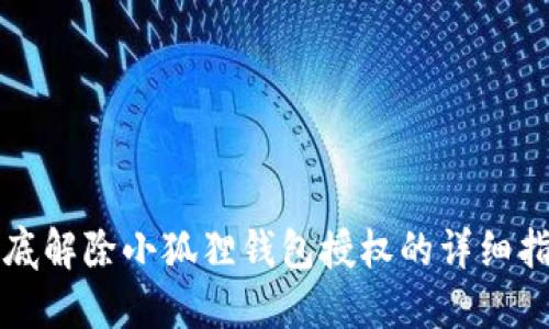 彻底解除小狐狸钱包授权的详细指南