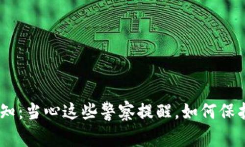Metamask用户须知:当心这些警察提醒,如何保护您的数字资产安全