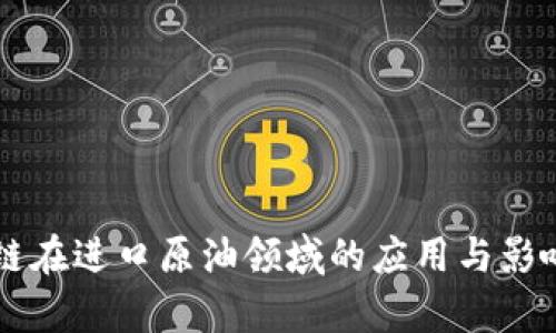 区块链在进口原油领域的应用与影响分析