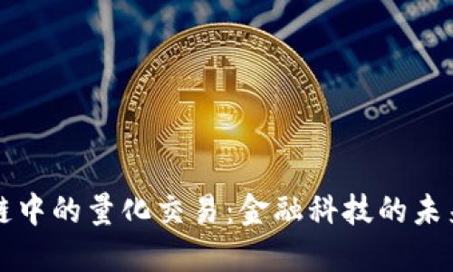 区块链中的量化交易:金融科技的未来之钥
