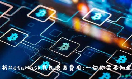 深入解析MetaMask钱包交易费用:一切你需要知道的细节