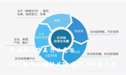 区块链风险是什么意思
深入解析区块链风险:挑战与机遇并存