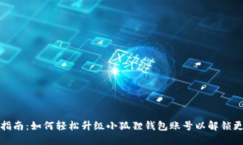 : 全面指南:如何轻松升级小狐狸钱包账号以解锁更多功能