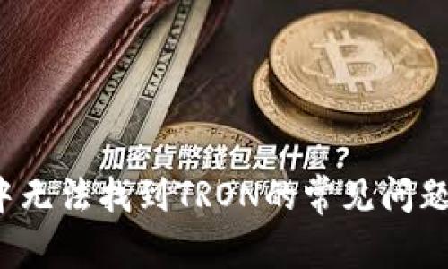 如何解决小狐狸钱包中无法找到TRON的常见问题?详细指南与解决方案