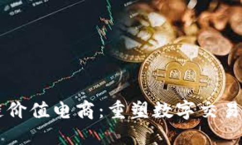 区块链价值电商:重塑数字交易的未来