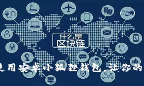 : 全面指南:如何高效使用安卓小狐狸钱包,让你的加密资产更简单更安全