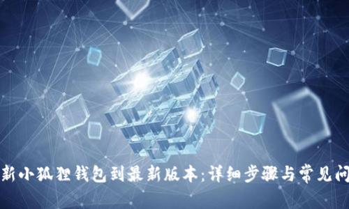 如何更新小狐狸钱包到最新版本:详细步骤与常见问题解答