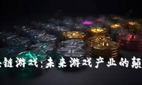 区块链游戏:未来游戏产业的颠覆者