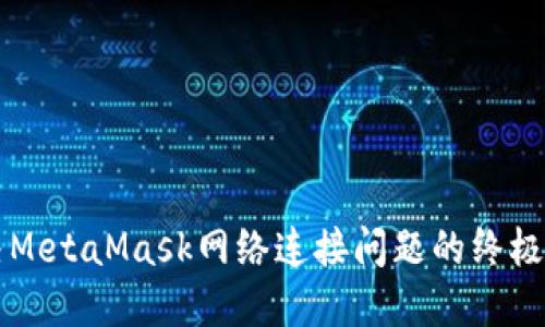 解决MetaMask网络连接问题的终极指南