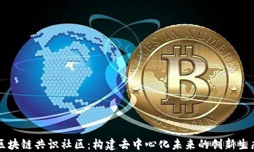 
区块链共识社区：构建去中心化未来的创新生态
