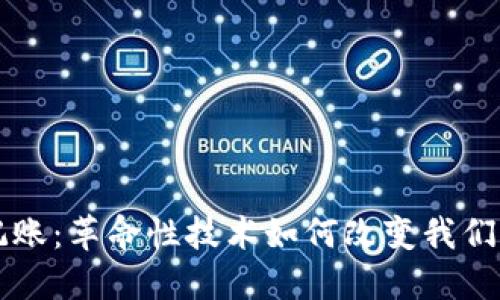 区块链全民记账:革命性技术如何改变我们的经济与生活