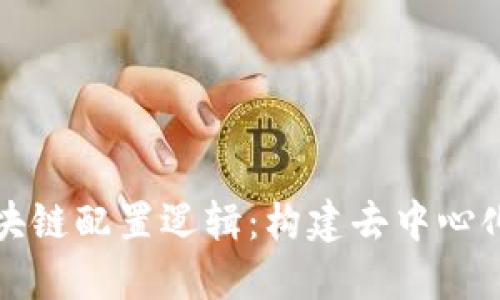 深入探讨区块链配置逻辑:构建去中心化网络的基础