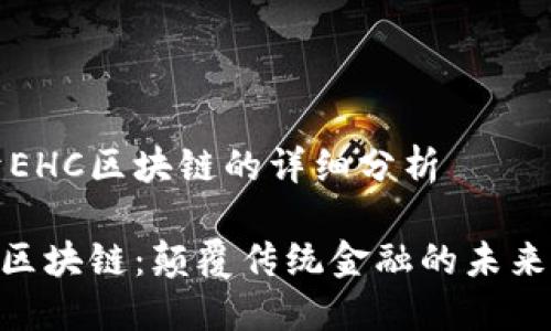 关于EHC区块链的详细分析

EHC区块链：颠覆传统金融的未来之路