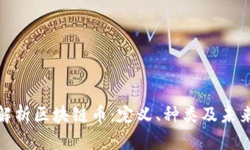 全面解析区块链币:定义、种类及未来趋势
