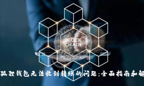 解决小狐狸钱包无法收到转账的问题:全面指南和解决方案
