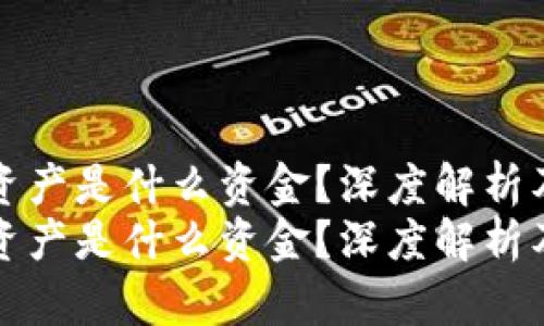 区块链里的资产是什么资金?深度解析及其未来趋势
区块链里的资产是什么资金?深度解析及其未来趋势