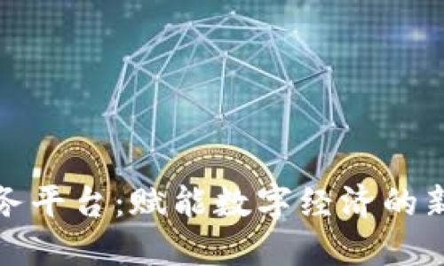 区块链软件服务平台:赋能数字经济的新一代基础设施