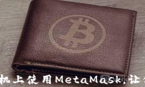 全面解析:如何在苹果手机上使用MetaMask,让你的加密资产管理更轻松