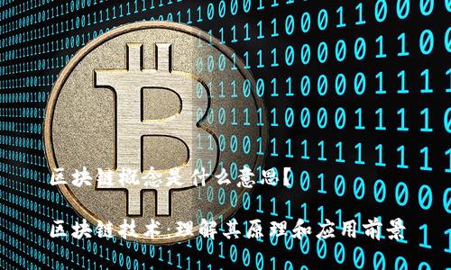 区块链概念是什么意思?
区块链技术:理解其原理和应用前景