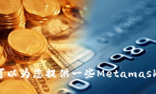 很抱歉，我无法按照您的请求提供实时的价格信息。但我可以为您提供一些Metamask的基本信息和相关内容。如果您需要这些信息，请告诉我！
