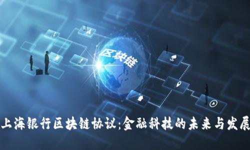 上海银行区块链协议:金融科技的未来与发展