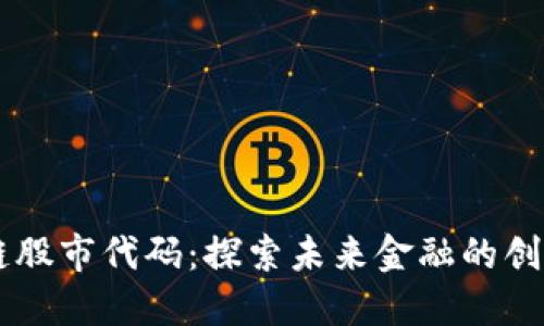 区块链股市代码:探索未来金融的创新证书
