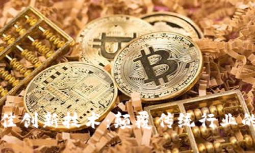 区块链最佳创新技术:颠覆传统行业的未来之路